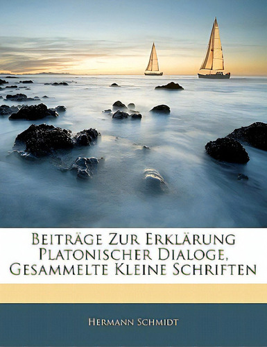 Beitrage Zur Erklarung Platonischer Dialoge, Gesammelte Kleine Schriften, De Schmidt, Hermann. Editorial Nabu Pr, Tapa Blanda En Inglés