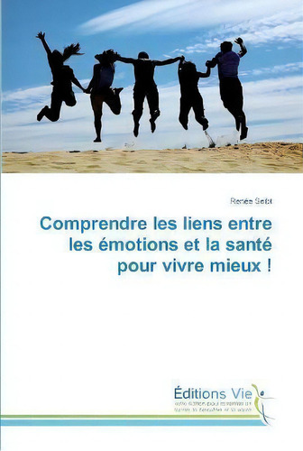Comprendre Les Liens Entre Les Emotions Et La Sante Pour Vivre Mieux !, De Renée Seibt., Vol. 1. Editorial Editions Vie, Tapa Blanda En Francés