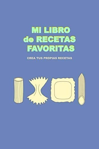 Libro: Mi Libro De Recetas Favoritas: Crea Tus Propias Recet