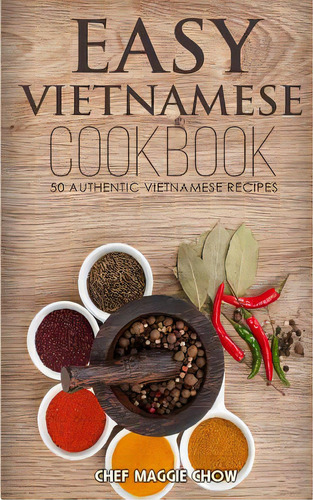 Easy Vietnamese Cookbook, De Maggie Chow, Chef. Editorial Createspace, Tapa Blanda En Inglés