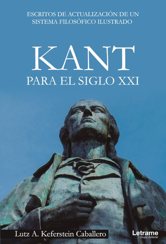 Kant Para El Siglo Xxi. Escritos De Actualización De Un Sistema Filosófico Ilustrado, De Lutz A. Keferstein Caballero. Editorial Letrame, Tapa Blanda En Español, 2021