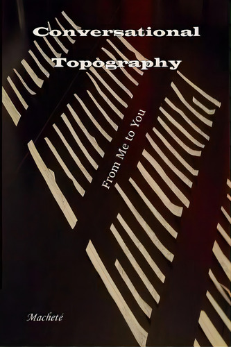 Conversational Topography: From Me To You, De Macheté. Editorial Lightning Source Inc, Tapa Blanda En Inglés