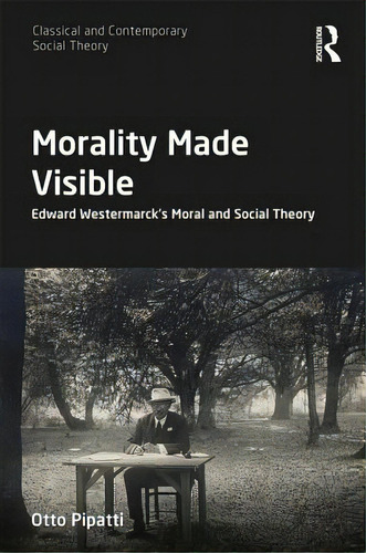 Morality Made Visible: Edward Westermarck's Moral And Social Theory, De Pipatti, Otto. Editorial Routledge, Tapa Dura En Inglés