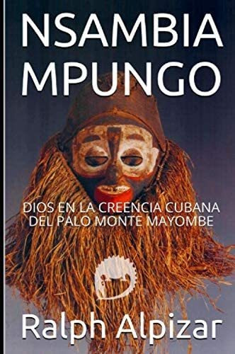 Libro: Nsambia Mpungo: Dios En La Creencia Cubana Del Palo