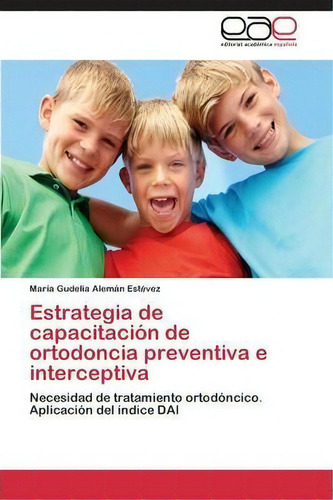 Estrategia De Capacitacion De Ortodoncia Preventiva E Interceptiva, De Aleman Estevez Maria Gudelia. Eae Editorial Academia Espanola, Tapa Blanda En Español