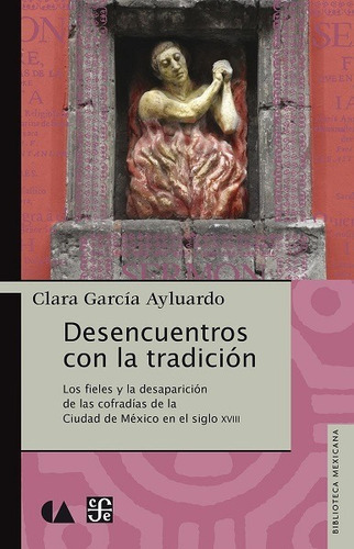 Desencuentros con la tradición, de García Ayluardo Clara. Editorial FONDO DE CULTURA ECONOMICA (FCE), edición 2015 en español