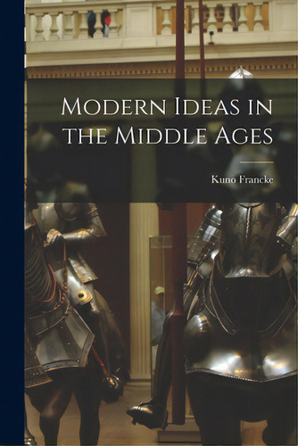 Modern Ideas In The Middle Ages, De Francke, Kuno 1855-1930., Vol. 1. Editorial Legare Street Pr, Tapa Blanda En Inglés