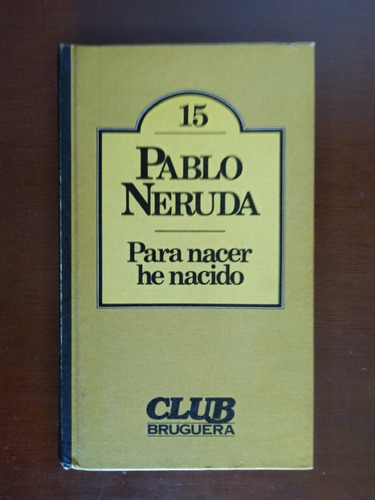 Libro De Pablo Neruda Para Nacer He Nacido Ed. Bruguera 1 Ed