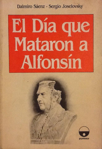 El Día Que Mataron A Alfonsín - Dalmiro Sáenz & Joselovsky (Usado)