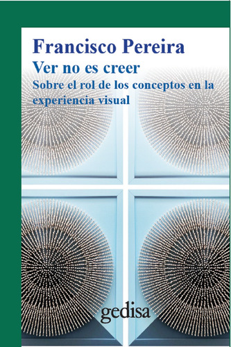 Ver no es creer: Sobre el rol de los conceptos en la experiencia visual, de Pereira, Francisco. Serie Cla- de-ma Editorial Gedisa, tapa dura en español, 2021