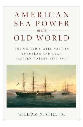 American Sea Power In The Old World : The United States N...