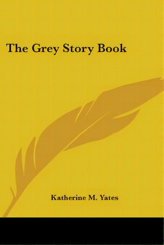 The Grey Story Book, De Yates, Katherine M.. Editorial Kessinger Pub Llc, Tapa Blanda En Inglés