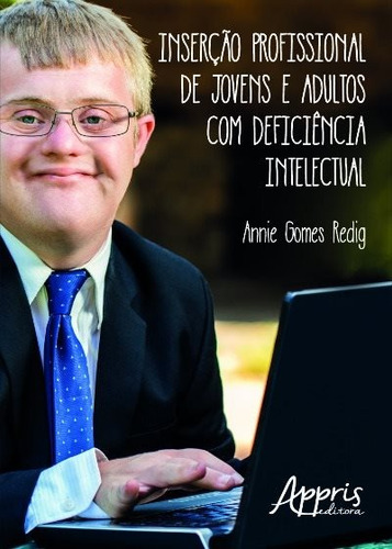 Inserção profissional de jovens e adultos com deficiência intelectual, de Redig, Annie Gomes. Editorial Appris Editora e Livraria Eireli - ME, capa mole em português, 2016