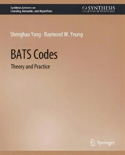 Bats Codes : Theory And Practice, De Shenghao Yang. Synthesis Lectures On Learning, Networks, And Algorithms, Vol. 1. Editorial Springer, Tapa Blanda En Inglés