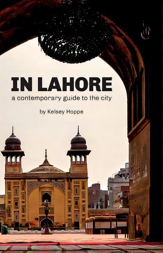 In Lahore: A Contemporary Guide To The City, De French, Ben. Editorial I Love Mel, Tapa Blanda En Inglés