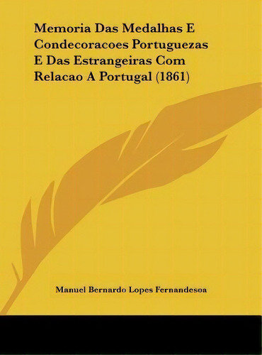 Memoria Das Medalhas E Condecoracoes Portuguezas E Das Estrangeiras Com Relacao A Portugal (1861), De Manuel Bernardo Lopes Fernandesoa. Editorial Kessinger Publishing, Tapa Dura En Español