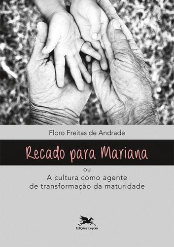 Recado para Mariana ou a cultura como agente de transformação da maturidade, de Andrade, Floro Freitas de. Editora Associação Jesuítica de Educação e Assistência Social - Edições Loyola, capa mole em português, 2016