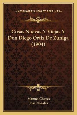 Libro Cosas Nuevas Y Viejas Y Don Diego Ortiz De Zuniga (...