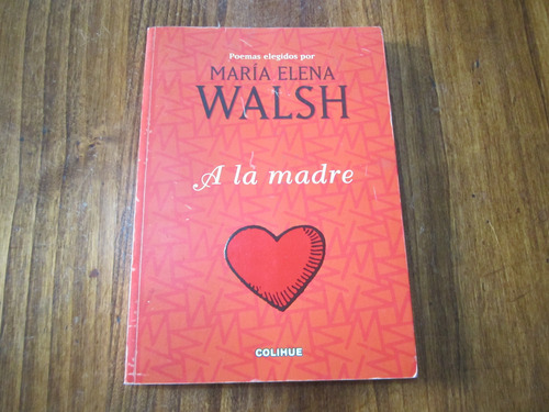 A La Madre - Elegidos Por María Elena Walsh - Ed: Colihue 