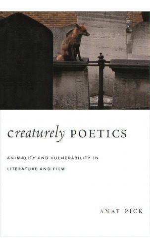 Creaturely Poetics : Animality And Vulnerability In Literat, De Anat Pick. Editorial Columbia University Press En Inglés