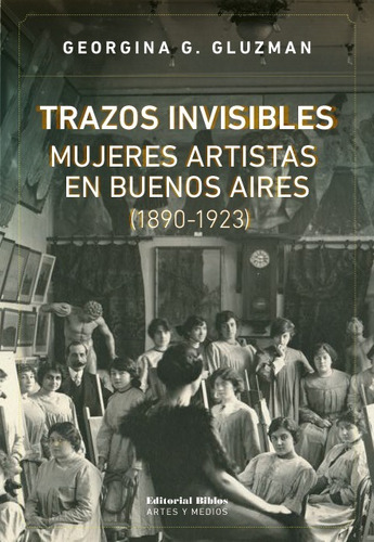 Trazos Invisibles. Mujeres Artistas En Buenos Aires