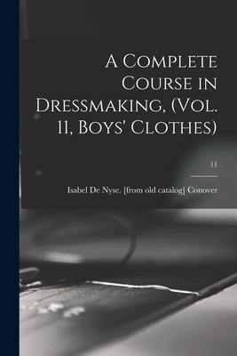 Libro A Complete Course In Dressmaking, (vol. 11, Boys' C...