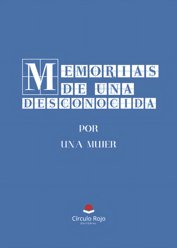 Memorias de una desconocida, de , Una mujer.. Editorial Grupo Editorial Círculo Rojo SL, tapa blanda, edición 1.0 en español, 2017