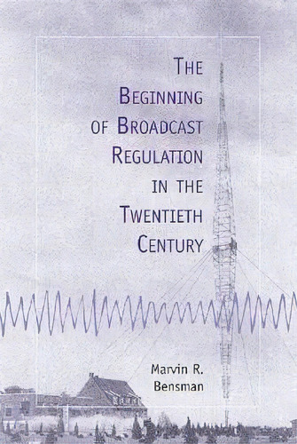 The Beginning Of Broadcast Regulation In The Twentieth Century, De Marvin R. Bensman. Editorial Mcfarland Co Inc, Tapa Blanda En Inglés