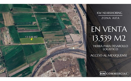 Kw Vende Terreno Logístico: 13,539  M2 Con Acceso Al Mexiquense/zona Aifa