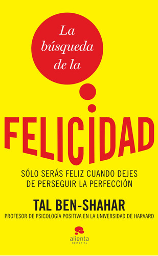 La búsqueda de la felicidad: Sólo serás feliz cuando dejes de perseguir la perfección, de Ben-Shahar, Tal. Serie Autoayuda Alienta Editorial México, tapa blanda en español, 2014