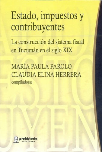 Estado, Impuestos Y Contribuyentes  - Parolo, Herrer, de PAROLO, HERRERA. Editorial Prohistoria en español