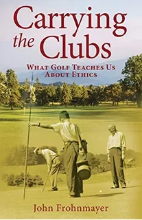 Libro: Carrying The Clubs: What Golf Teaches Us About Ethics