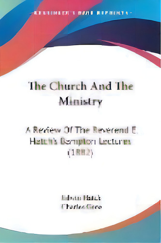 The Church And The Ministry : A Review Of The Reverend E. Hatch's Bampton Lectures (1882), De Edwin Hatch. Editorial Kessinger Publishing, Tapa Blanda En Inglés