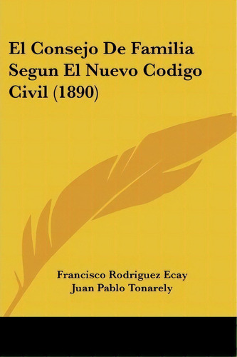 El Consejo De Familia Segun El Nuevo Codigo Civil (1890), De Francisco Rodriguez Ecay. Editorial Kessinger Publishing, Tapa Blanda En Español