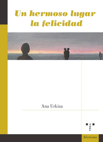 Un Hermoso Lugar La Felicidad, De Urkiza Ibaibarriaga, Ana. Editorial Ediciones Trea, S.l., Tapa Blanda En Español