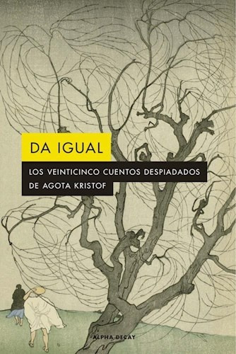 Da Igual - Los Veinticinco Cuentos Despiadados De Agota Kris