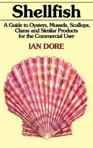 Shellfish : A Guide To Oysters, Mussels, Scallops, Clams And Similar Products For The Commercial ..., De Ian Dore. Editorial Van Nostrand Reinhold Inc.,u.s., Tapa Dura En Inglés