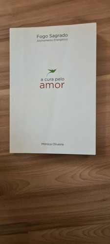 Livro A Cura Pelo Amor (fogo Sagrado)alinhamento Energetico