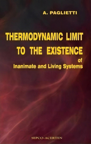Thermodynamic Limit To The Existence Of Inanimate And Living Systems, De A Paglietti. Editorial Acerten Srls, Tapa Dura En Inglés