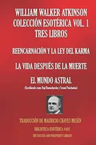 Comprar William Walker Atkinson Coleccion Esoterica Vol. 1 - Tres Libros : Reencarnacion Y La Ley Del Kar..., De Yogi Ramacharaka. Editorial Independently Published, Tapa Blanda En Español
