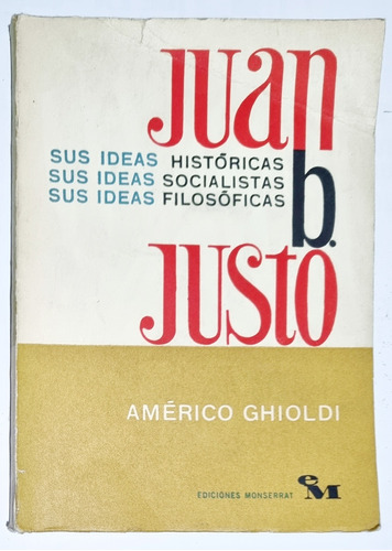 Juan B. Justo (sus Ideas) Por Américo Ghioldi