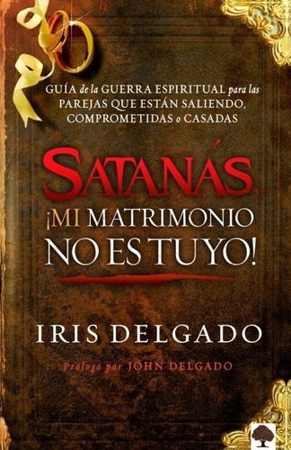 Satanas, ¡mi Matrimonio No Es Tuyo!  - Iris Delgado