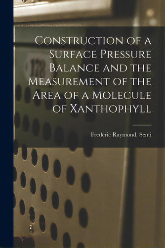 Construction Of A Surface Pressure Balance And The Measurement Of The Area Of A Molecule Of Xanth..., De Senti, Frederic Raymond. Editorial Hassell Street Pr, Tapa Blanda En Inglés