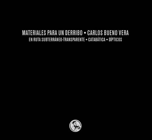 Materiales para un derribo: tres libros En ruta subterrÃÂ¡neo-transparente / CatabÃÂ¡tica / DÃ..., de Bueno Vera, Carlos. Editorial Ediciones La Uña Rota, tapa blanda en español