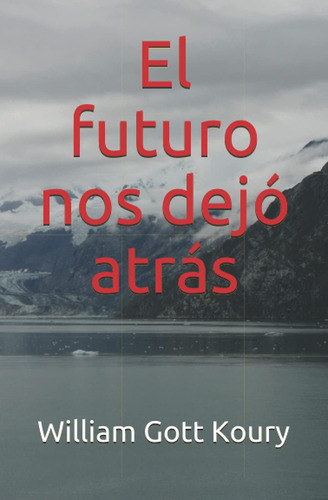 Libro:  El Futuro Nos Dejó Atrás (spanish Edition)