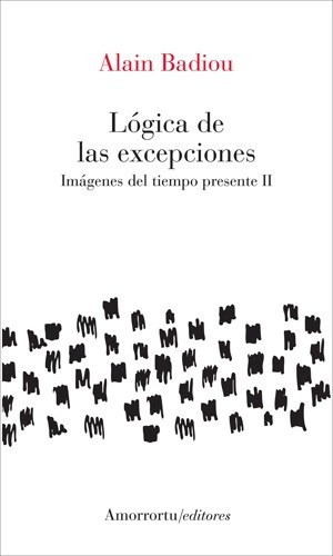 Logica De Las Excepciones: Imágenes Del Tiempo Presente Ii, De Alain Badiou., Vol. 2. Editorial Amorrortu, Tapa Blanda En Español