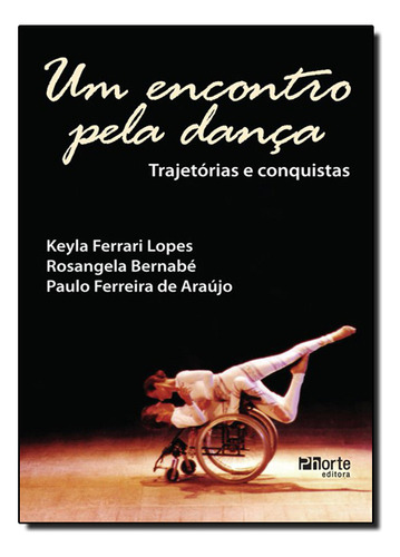 Encontro Pela Dança, Um: Trajetórias E Conquistas, De Keyla Ferrari Lopes. Editora Phorte, Capa Dura Em Português