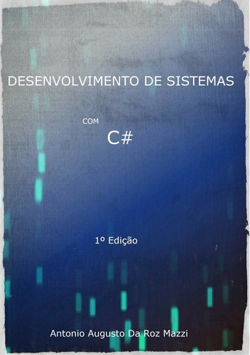 Desenvolvimento De Sistemas Com C#, De Antonio Augusto Da Roz Mazzi. Série Não Aplicável, Vol. 1. Editora Clube De Autores, Capa Mole, Edição 1 Em Português, 2013