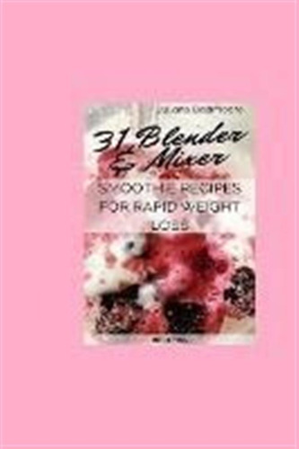 31 Blender & Mixer Smoothie Recipes For Rapid Weight Loss...