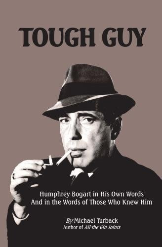 Tough Guy Humphrey Bogart In His Own Words And In The Words 